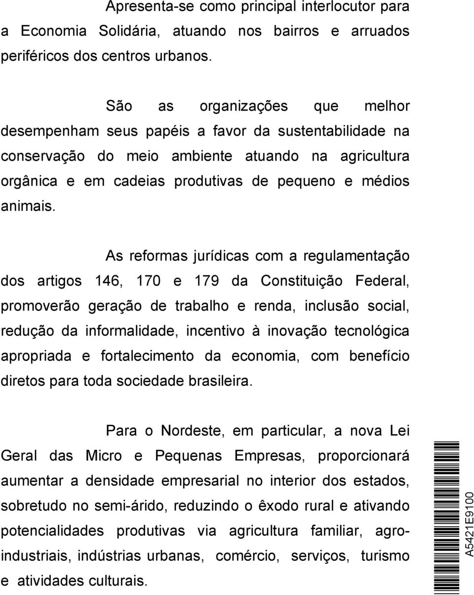 As reformas jurídicas com a regulamentação dos artigos 146, 170 e 179 da Constituição Federal, promoverão geração de trabalho e renda, inclusão social, redução da informalidade, incentivo à inovação