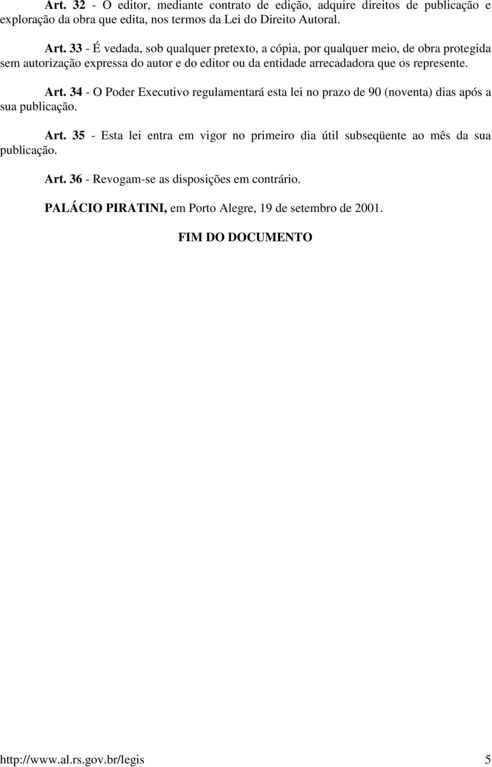 represente. Art. 34 - O Poder Executivo regulamentará esta lei no prazo de 90 (noventa) dias após a sua publicação. Art. 35 - Esta lei entra em vigor no primeiro dia útil subseqüente ao mês da sua publicação.