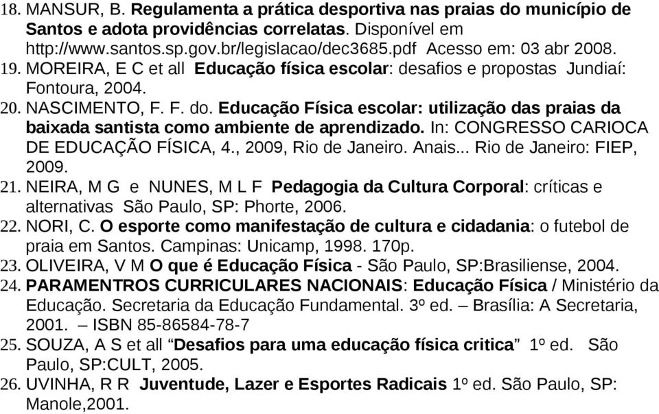 Educação Física escolar: utilização das praias da baixada santista como ambiente de aprendizado. In: CONGRESSO CARIOCA DE EDUCAÇÃO FÍSICA, 4., 2009, Rio de Janeiro. Anais... Rio de Janeiro: FIEP, 2009.