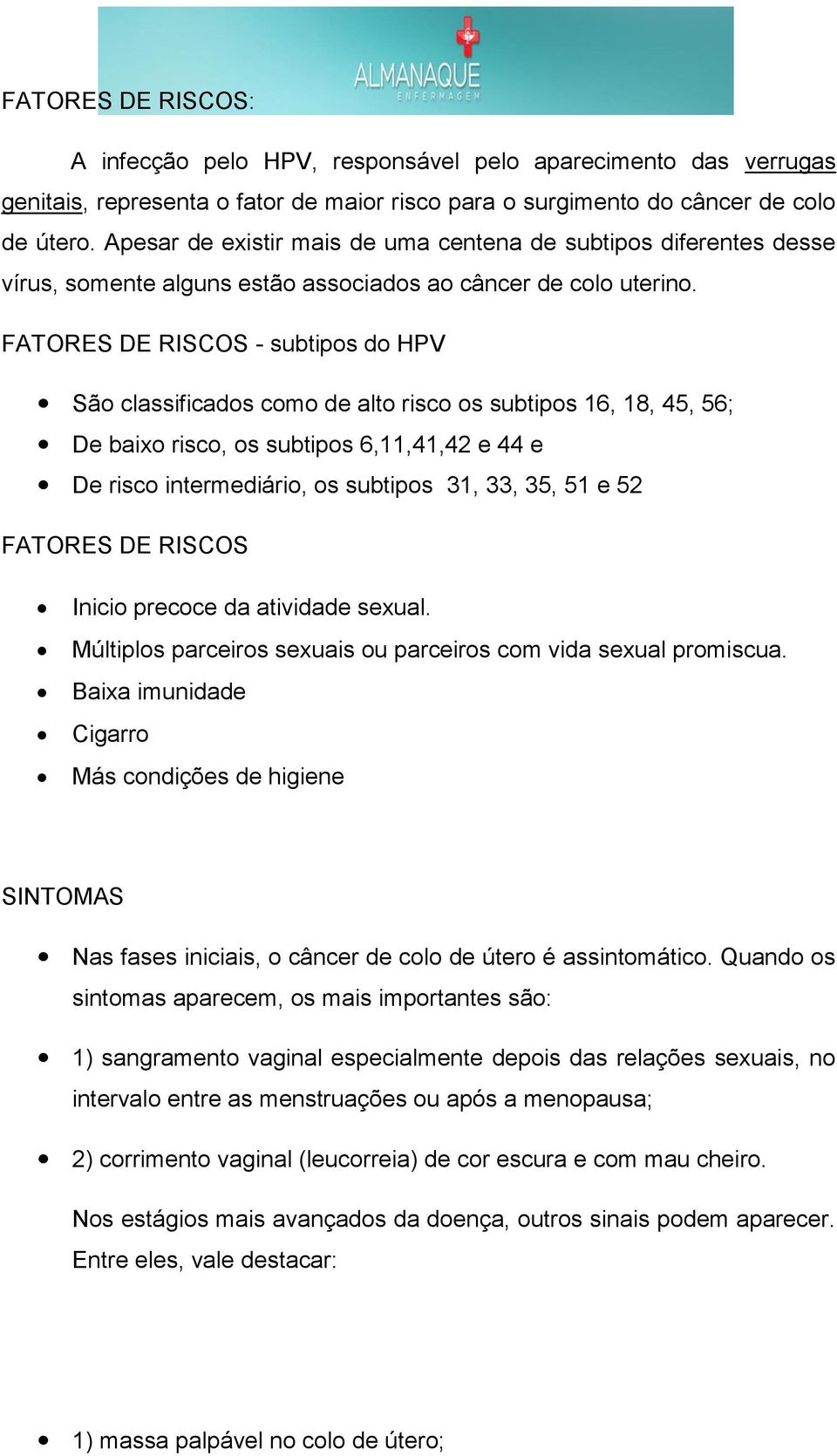 FATORES DE RISCOS - subtipos do HPV São classificados como de alto risco os subtipos 16, 18, 45, 56; De baixo risco, os subtipos 6,11,41,42 e 44 e De risco intermediário, os subtipos 31, 33, 35, 51 e