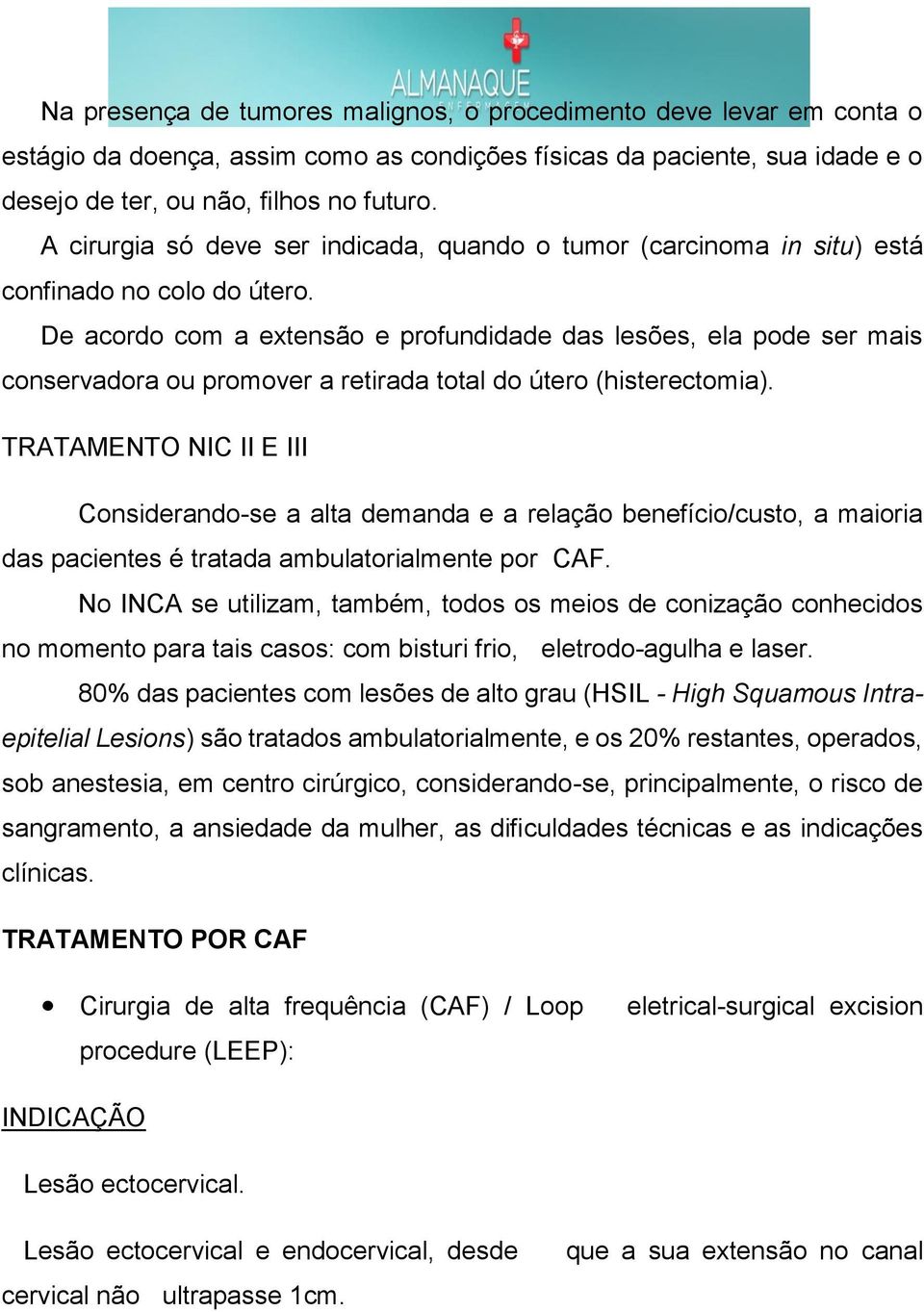 De acordo com a extensão e profundidade das lesões, ela pode ser mais conservadora ou promover a retirada total do útero (histerectomia).