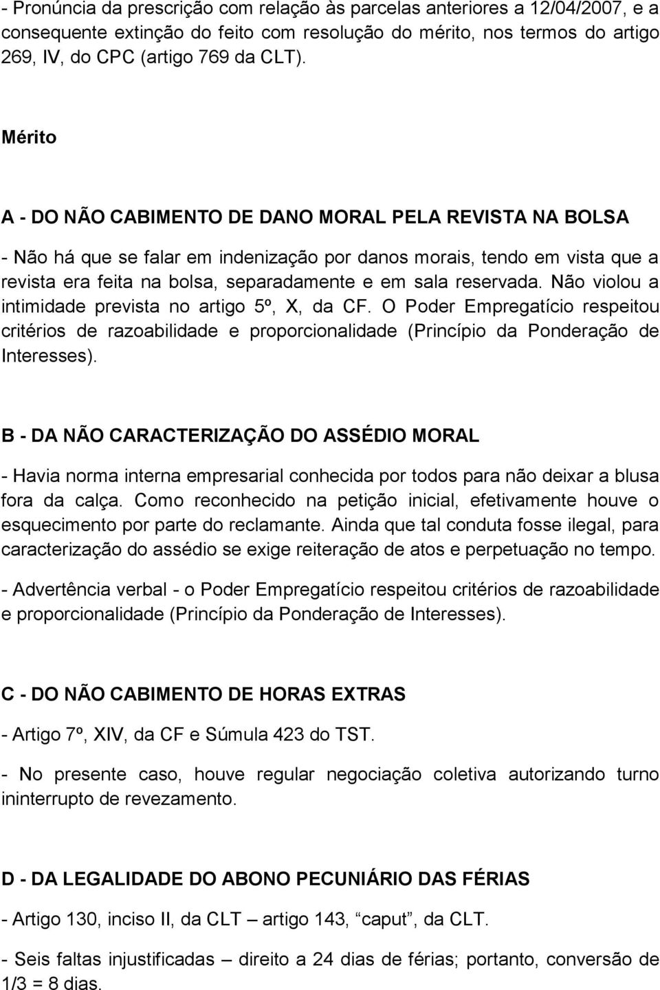 reservada. Não violou a intimidade prevista no artigo 5º, X, da CF. O Poder Empregatício respeitou critérios de razoabilidade e proporcionalidade (Princípio da Ponderação de Interesses).