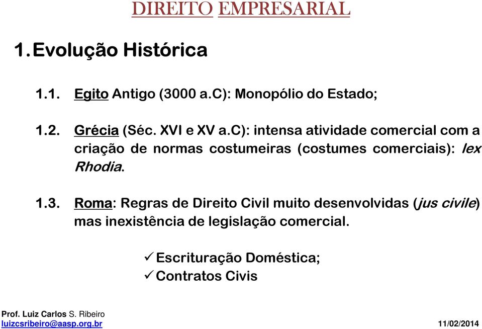 c): intensa atividade comercial com a criação de normas costumeiras (costumes