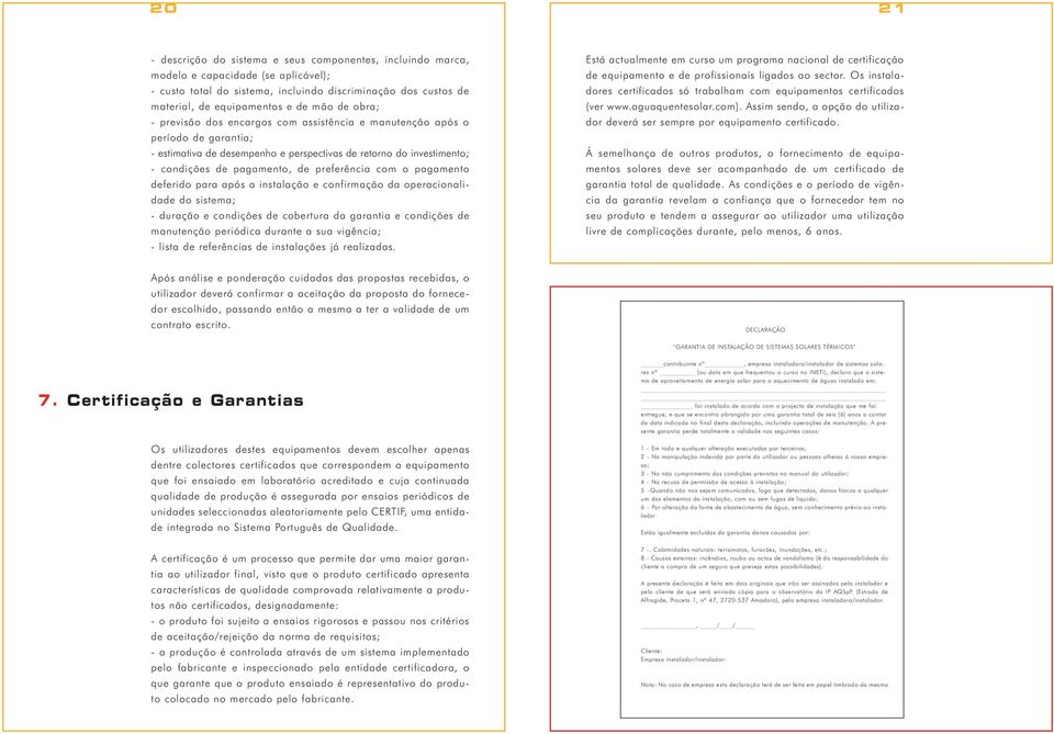 preferência com o pagamento deferido para após a instalação e confirmação da operacionalidade do sistema; - duração e condições de cobertura da garantia e condições de manutenção periódica durante a