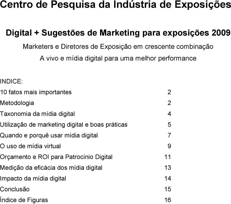 da mídia digital 4 Utilização de marketing digital e boas práticas 5 Quando e porquê usar mídia digital 7 O uso de mídia virtual 9