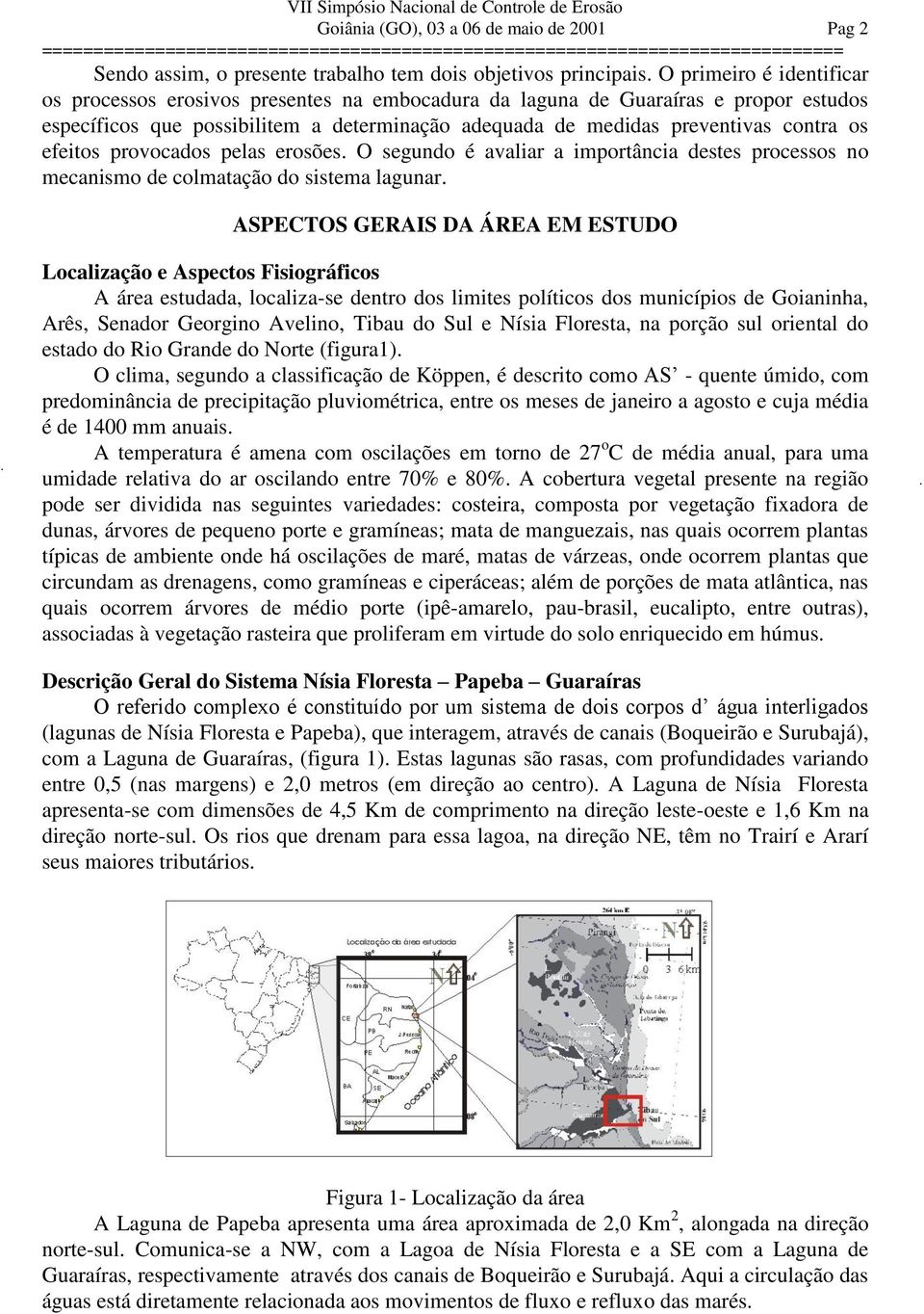 efeitos provocados pelas erosões. O segundo é avaliar a importância destes processos no mecanismo de colmatação do sistema lagunar.