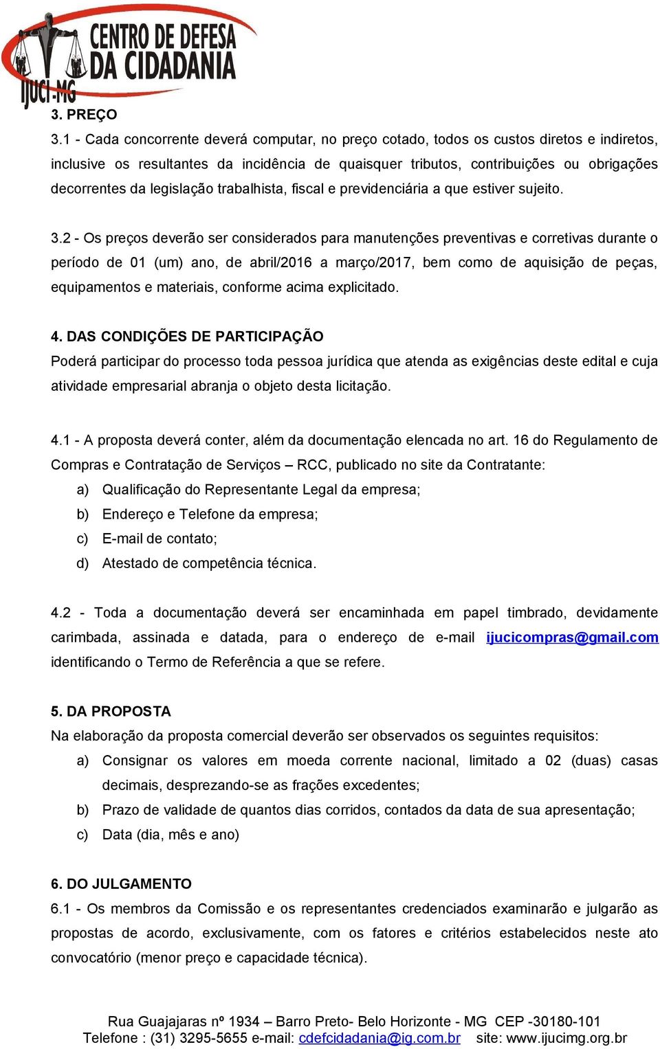 legislação trabalhista, fiscal e previdenciária a que estiver sujeito. 3.