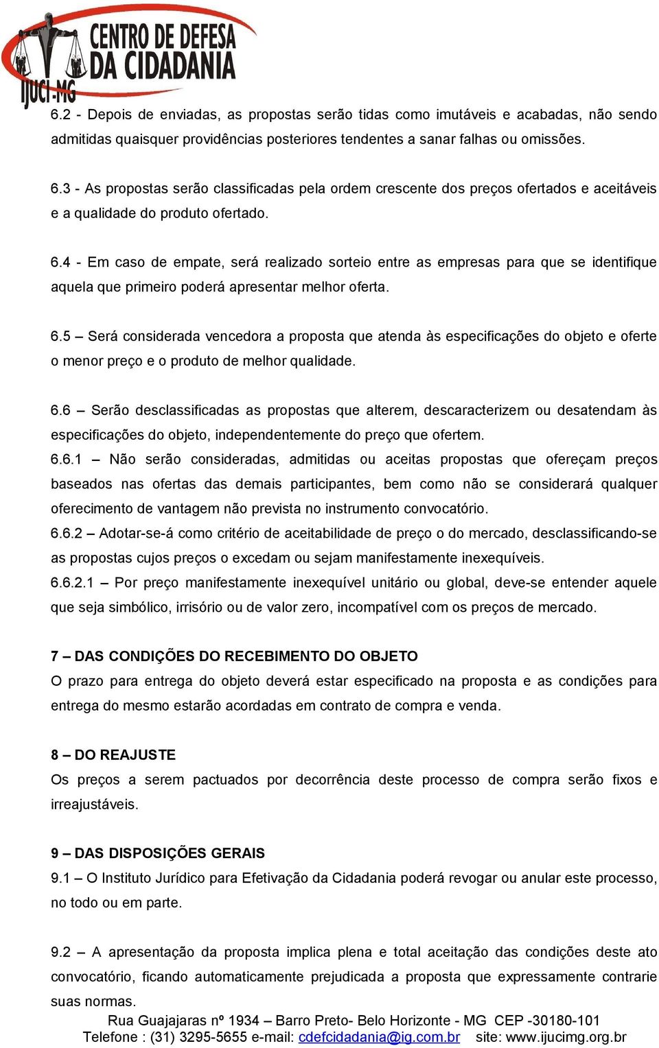 4 - Em caso de empate, será realizado sorteio entre as empresas para que se identifique aquela que primeiro poderá apresentar melhor oferta. 6.