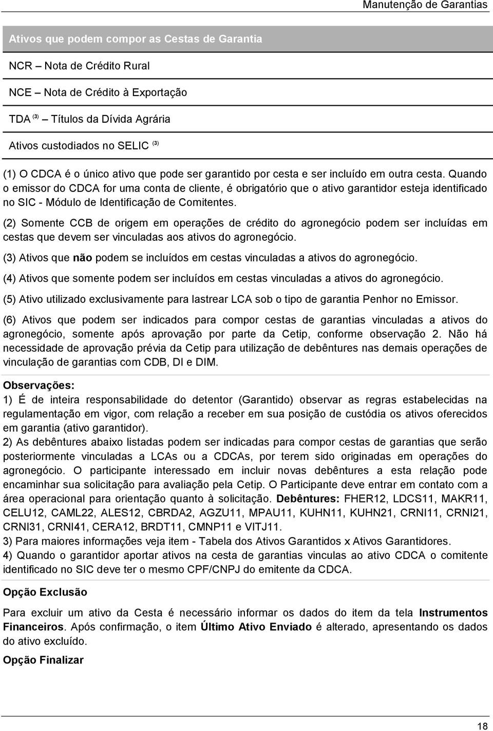 Quando o emissor do CDCA for uma conta de cliente, é obrigatório que o ativo garantidor esteja identificado no SIC - Módulo de Identificação de Comitentes.