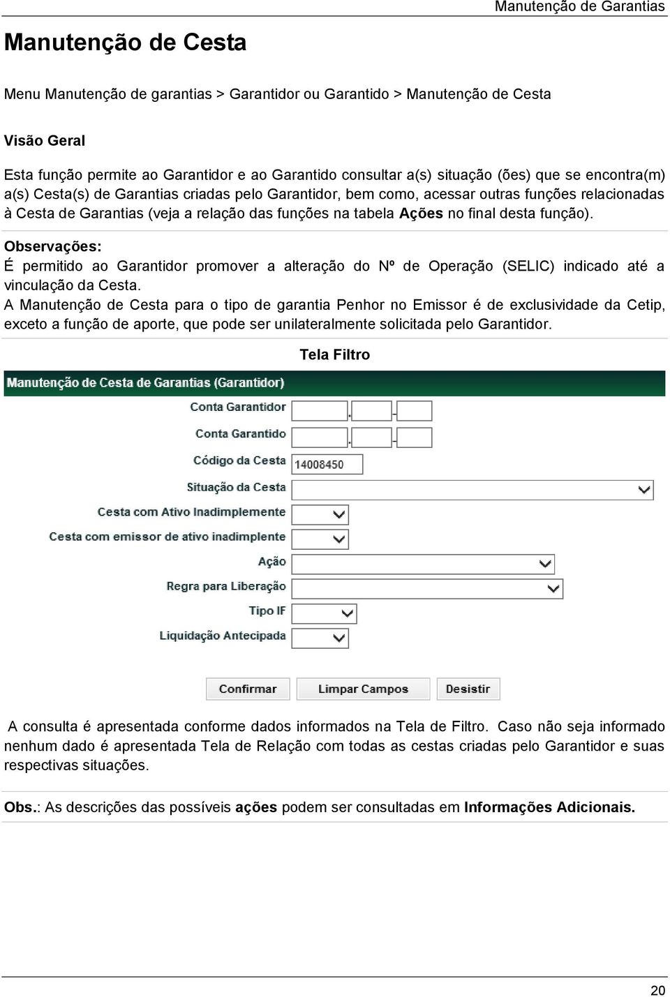 final desta função). Observações: É permitido ao Garantidor promover a alteração do Nº de Operação (SELIC) indicado até a vinculação da Cesta.