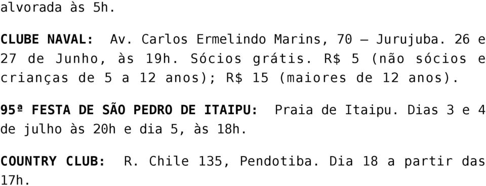 R$ 5 (não sócios e crianças de 5 a 12 anos); R$ 15 (maiores de 12 anos).