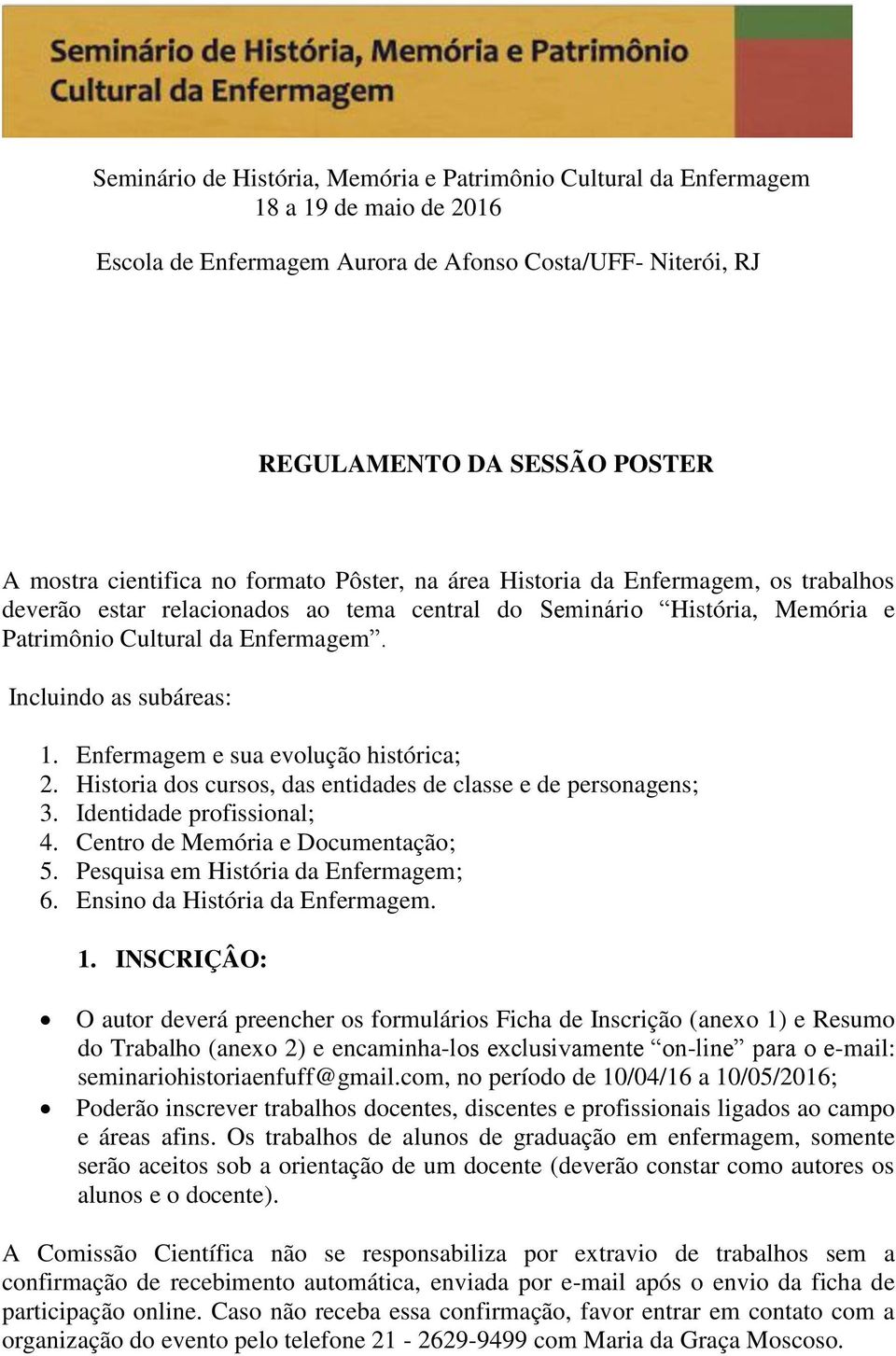 Incluindo as subáreas: 1. Enfermagem e sua evolução histórica; 2. Historia dos cursos, das entidades de classe e de personagens; 3. Identidade profissional; 4. Centro de Memória e Documentação; 5.