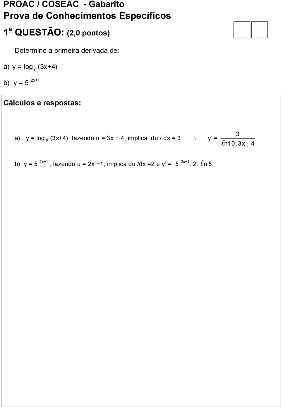 respostas: a) y = log (3x+4), fazendo u = 3x + 4, implica du / dx = 3 y = 10