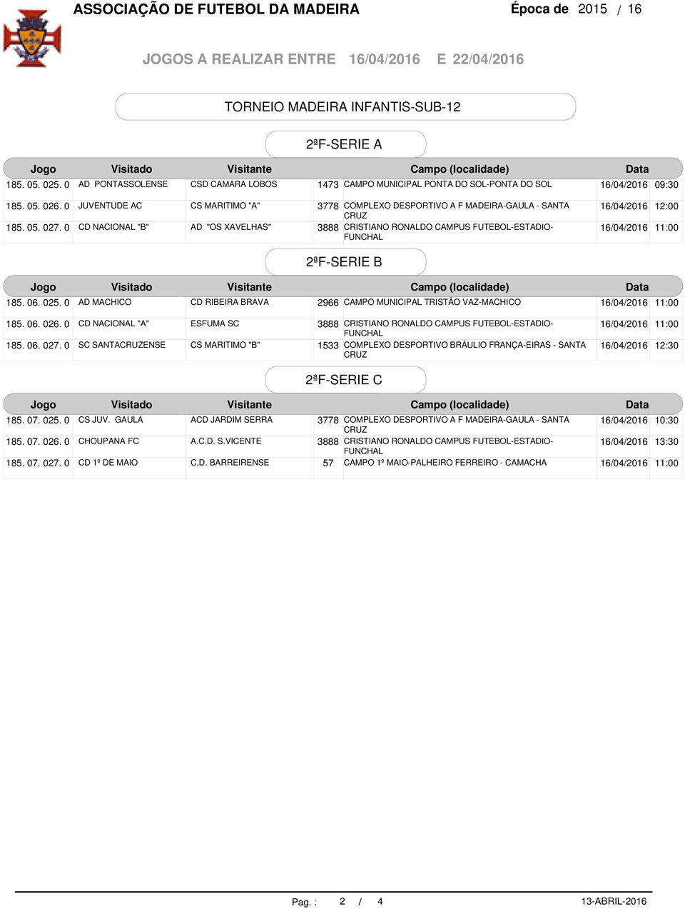 0 185. 06. 027. 0 CD NACIONAL "A" SC SANTAENSE ESFUMA SC CS MARITIMO "B" 12:30 2ªF-SERIE C 185. 07. 025. 0 185. 07. 026. 0 185. 07. 027. 0 CS JUV.