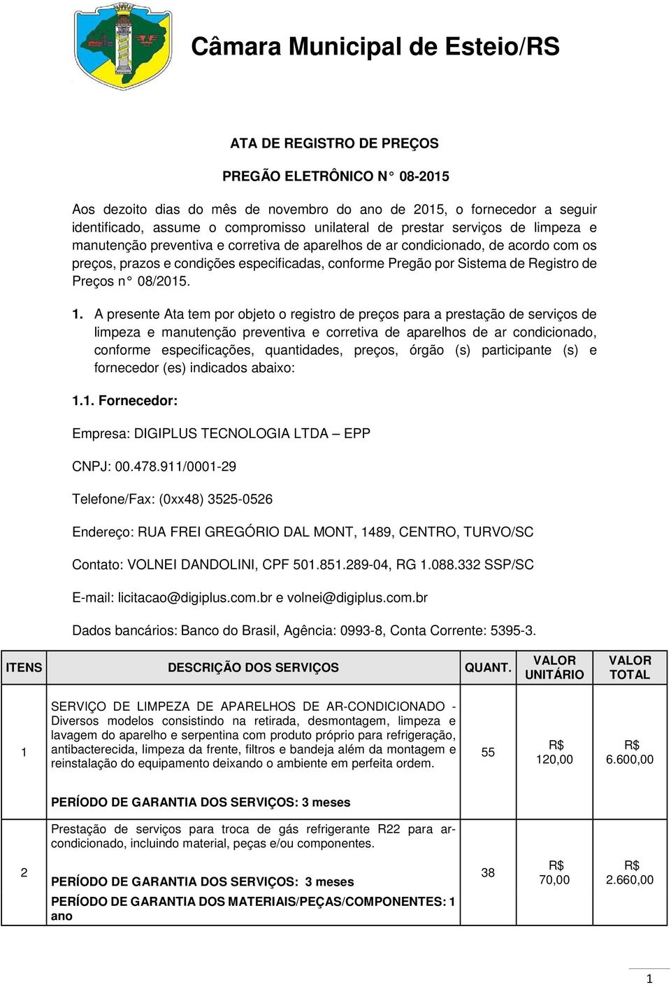 . A presente Ata tem por objeto o registro de preços para a prestação de serviços de limpeza e manutenção preventiva e corretiva de aparelhos de ar condicionado, conforme especificações, quantidades,