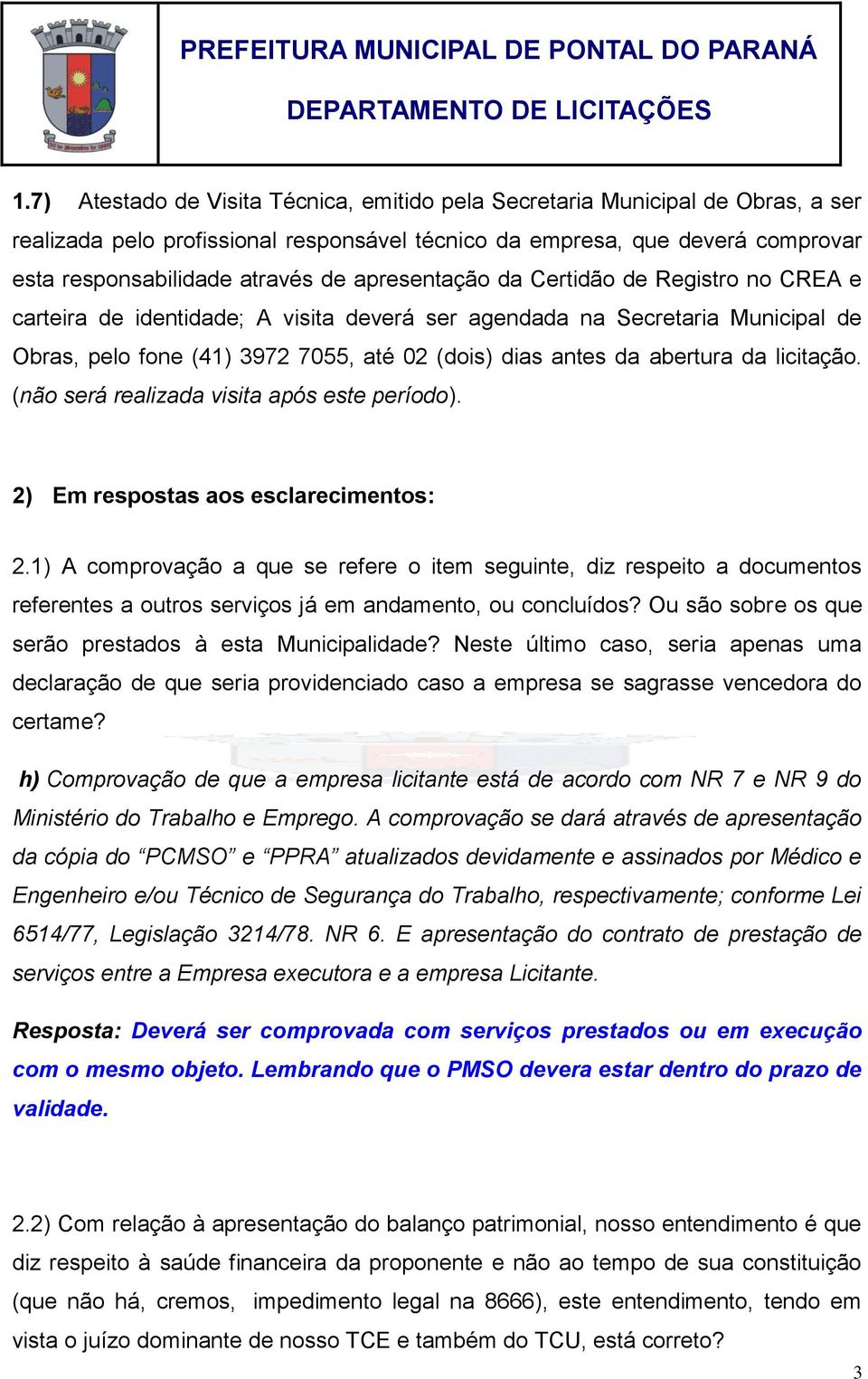 licitação. (não será realizada visita após este período). 2) Em respostas aos esclarecimentos: 2.