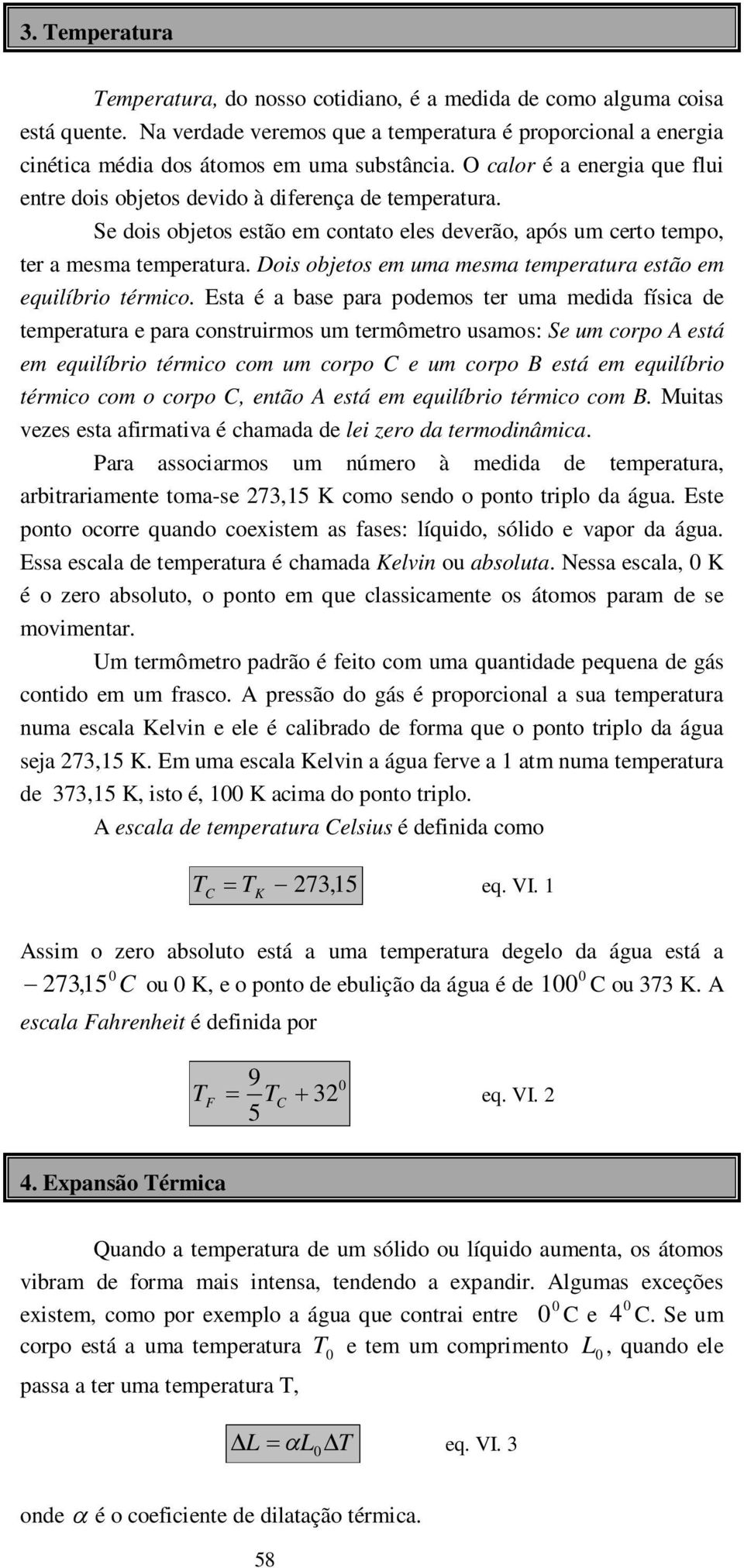 Dois objetos em uma mesma temperatura estão em equilíbrio térmico.