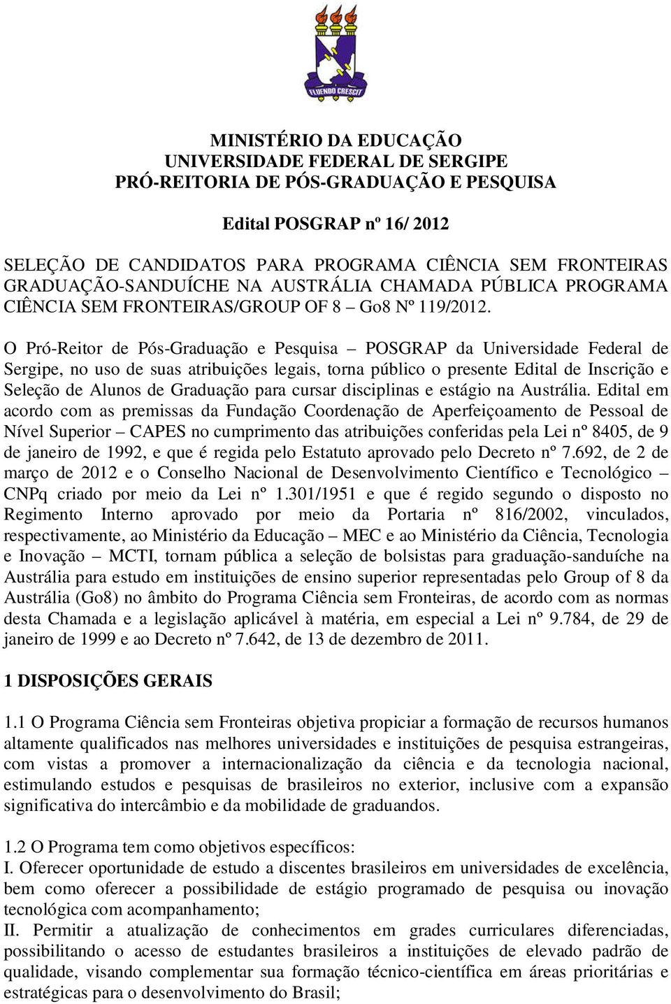 O Pró-Reitor de Pós-Graduação e Pesquisa POSGRAP da Universidade Federal de Sergipe, no uso de suas atribuições legais, torna público o presente Edital de Inscrição e Seleção de Alunos de Graduação