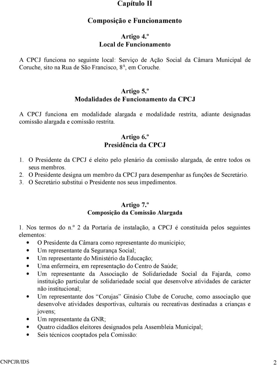 º Modalidades de Funcionamento da CPCJ A CPCJ funciona em modalidade alargada e modalidade restrita, adiante designadas comissão alargada e comissão restrita. Artigo 6.º Presidência da CPCJ 1.