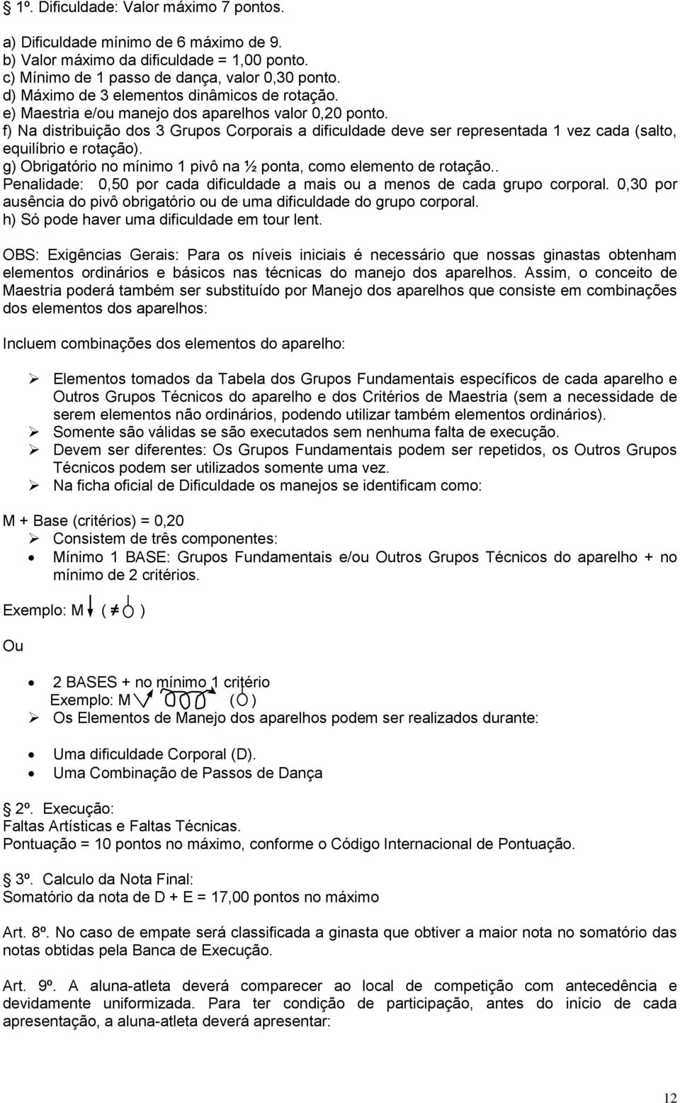 f) Na distribuição dos 3 Grupos Corporais a dificuldade deve ser representada 1 vez cada (salto, equilíbrio e rotação). g) Obrigatório no mínimo 1 pivô na ½ ponta, como elemento de rotação.