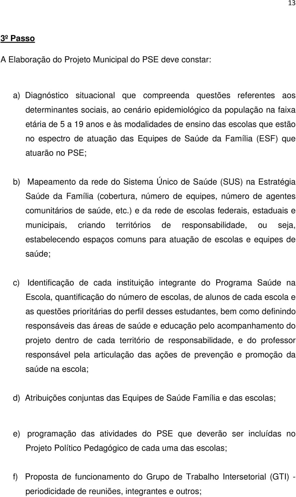 Saúde (SUS) na Estratégia Saúde da Família (cobertura, número de equipes, número de agentes comunitários de saúde, etc.