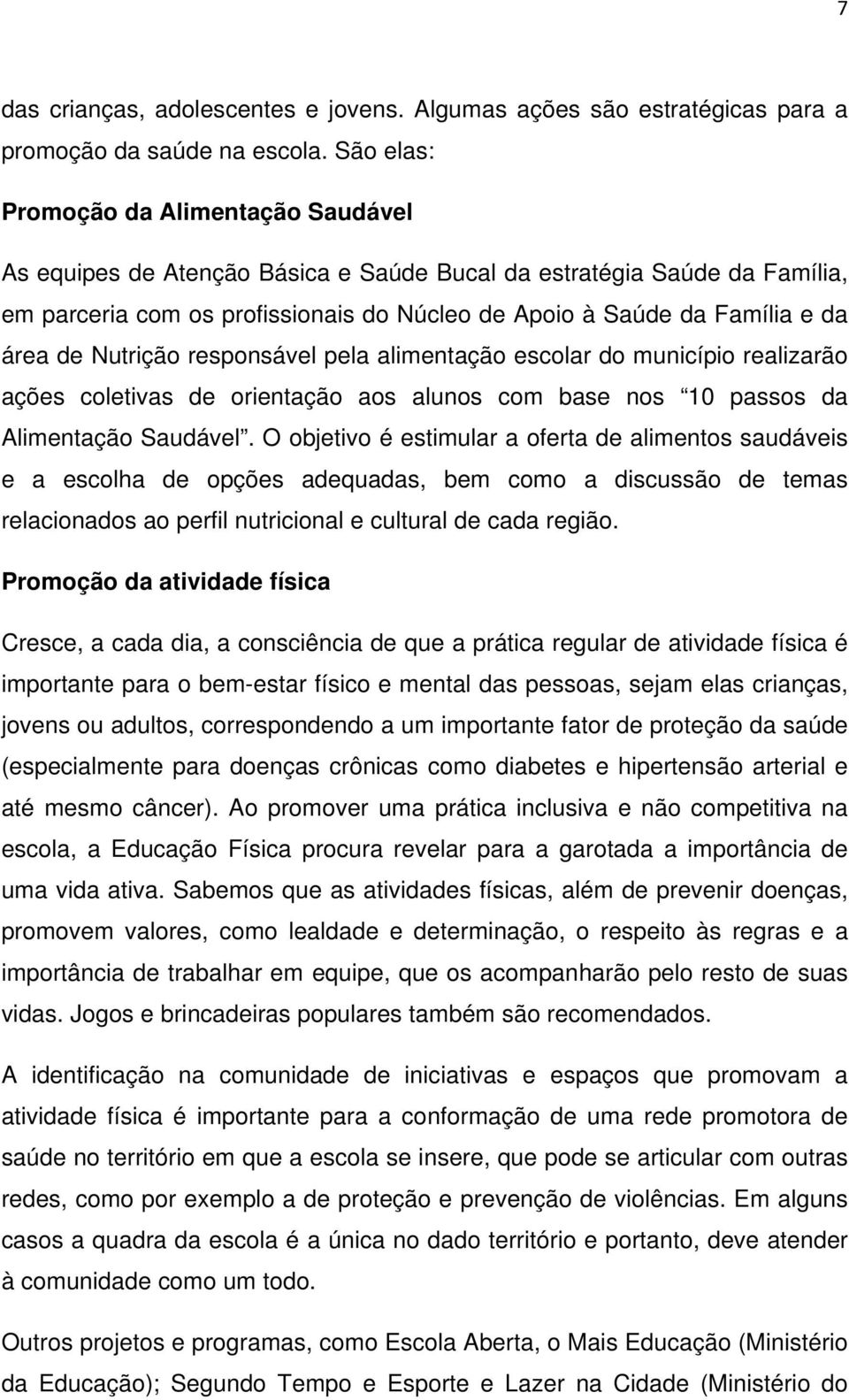 de Nutrição responsável pela alimentação escolar do município realizarão ações coletivas de orientação aos alunos com base nos 10 passos da Alimentação Saudável.