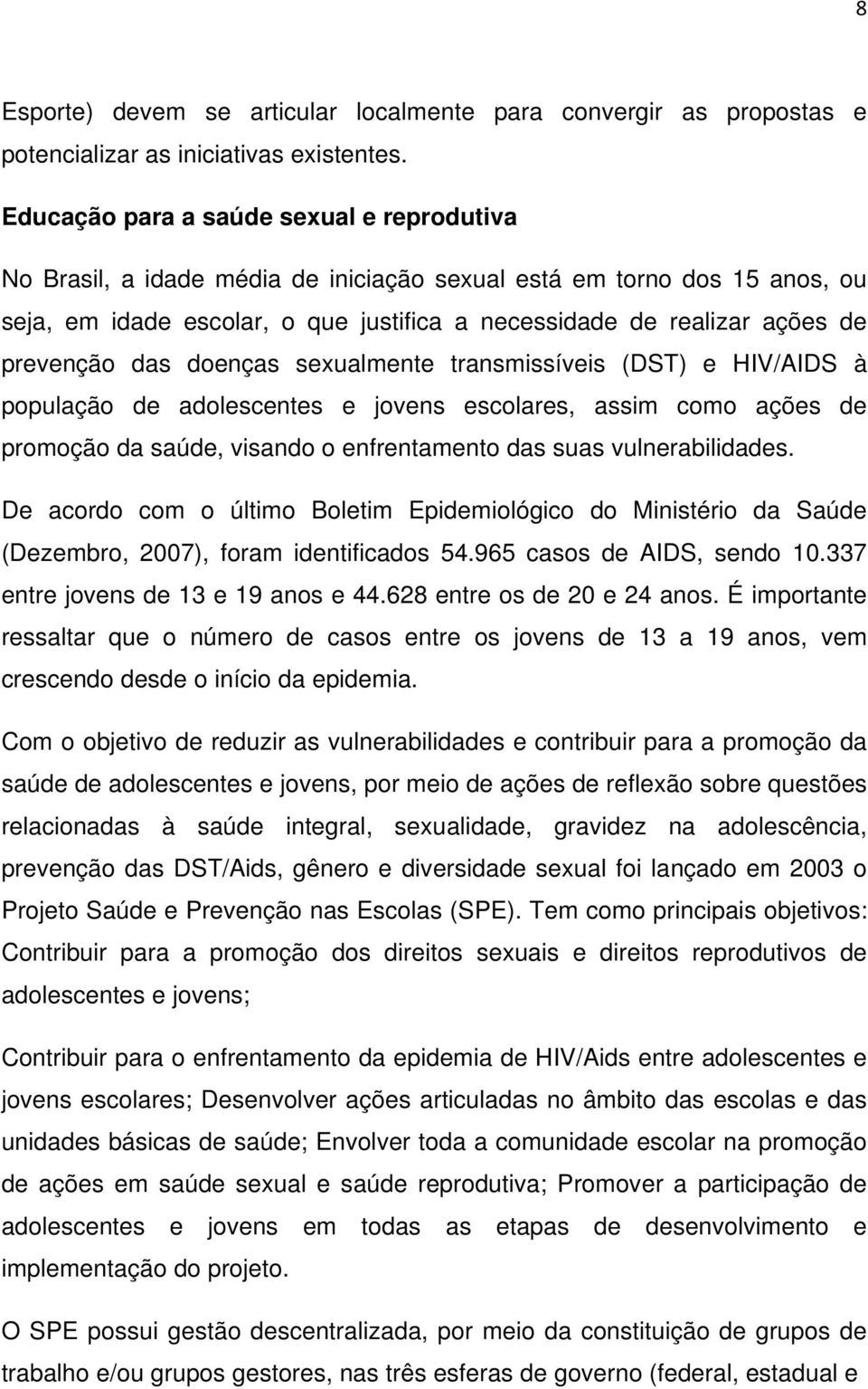 prevenção das doenças sexualmente transmissíveis (DST) e HIV/AIDS à população de adolescentes e jovens escolares, assim como ações de promoção da saúde, visando o enfrentamento das suas