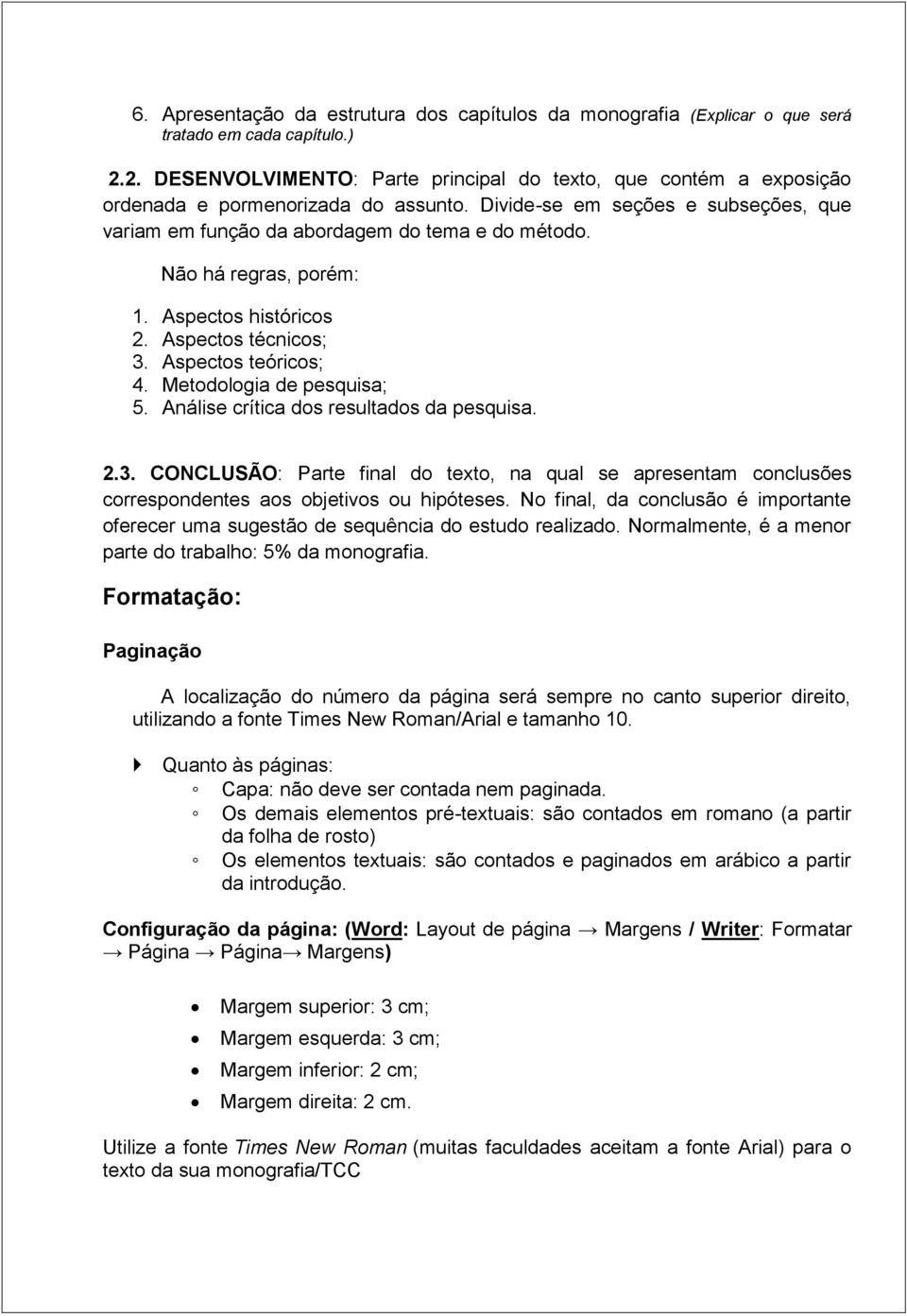 Não há regras, porém: 1. Aspectos históricos 2. Aspectos técnicos; 3. Aspectos teóricos; 4. Metodologia de pesquisa; 5. Análise crítica dos resultados da pesquisa. 2.3. CONCLUSÃO: Parte final do texto, na qual se apresentam conclusões correspondentes aos objetivos ou hipóteses.