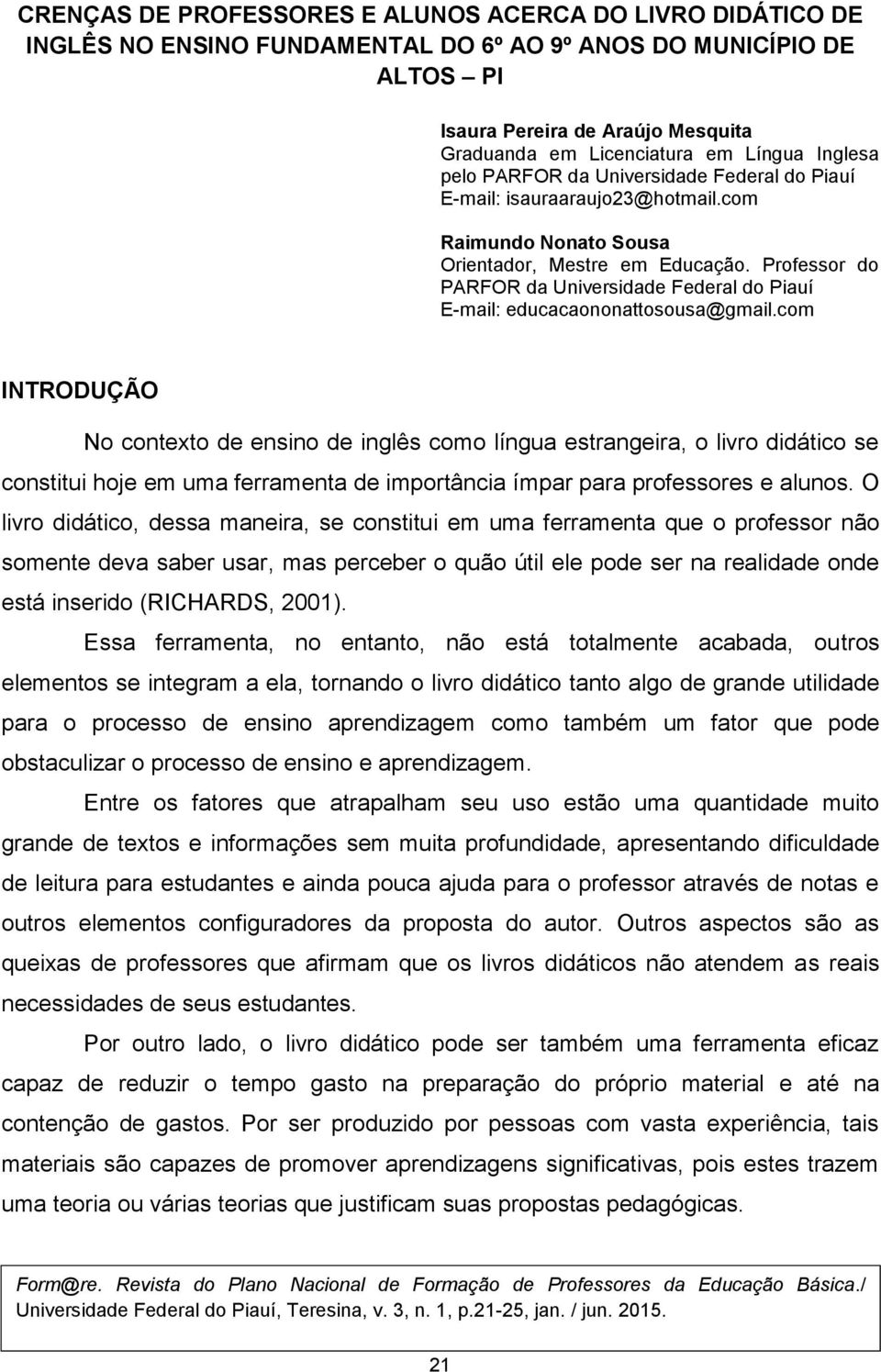 Professor do PARFOR da Universidade Federal do Piauí E-mail: educacaononattosousa@gmail.