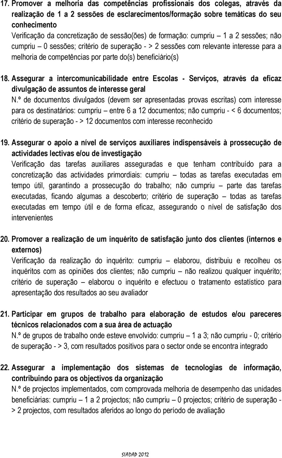 18. Assegurar a intercomunicabilidade entre Escolas - Serviços, através da eficaz divulgação de assuntos de interesse geral N.