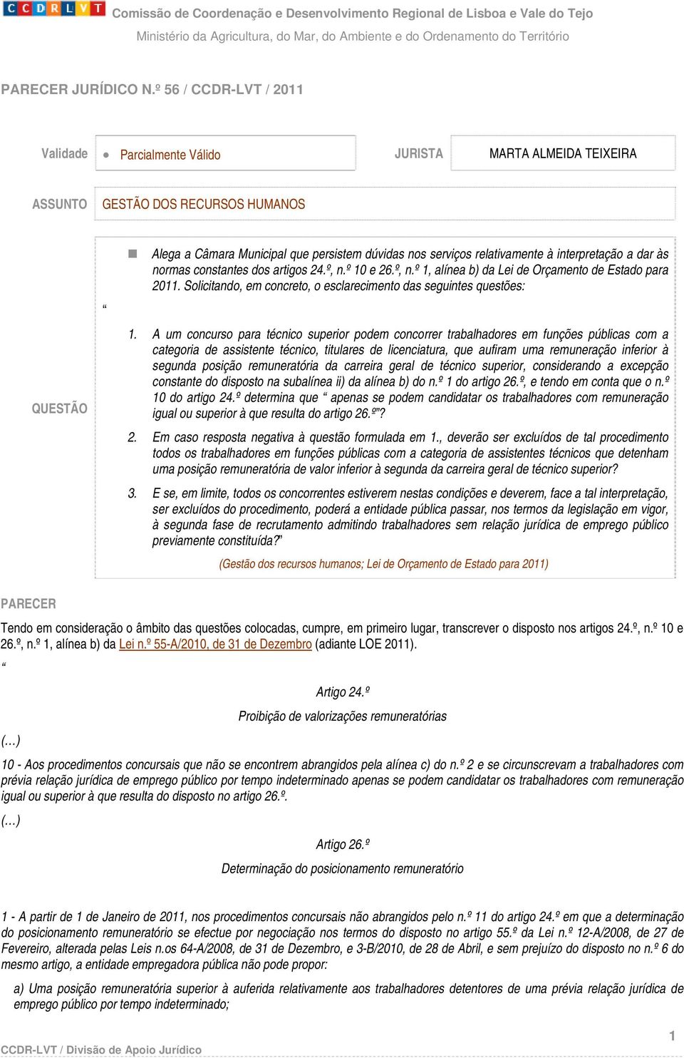 A um concurso para técnico superior podem concorrer trabalhadores em funções públicas com a categoria de assistente técnico, titulares de licenciatura, que aufiram uma remuneração inferior à segunda