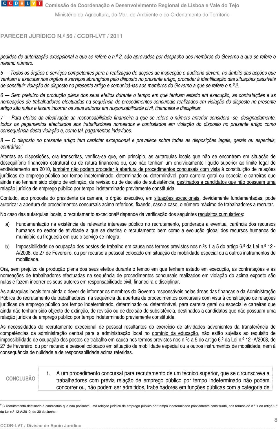 presente artigo, proceder à identificação das situações passíveis de constituir violação do disposto no presente artigo e comunicá-las aos membros do Governo a que se refere o n.º 2.