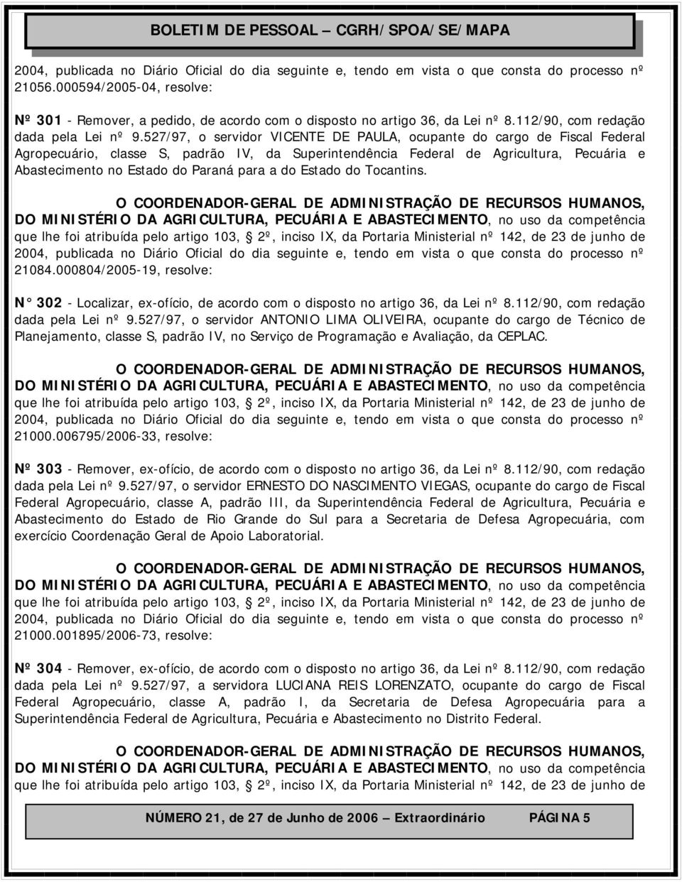 para a do Estado do Tocantins. 21084.000804/2005-19, resolve: N 302 - Localizar, ex-ofício, de acordo com o disposto no artigo 36, da Lei nº 8.112/90, com redação dada pela Lei nº 9.