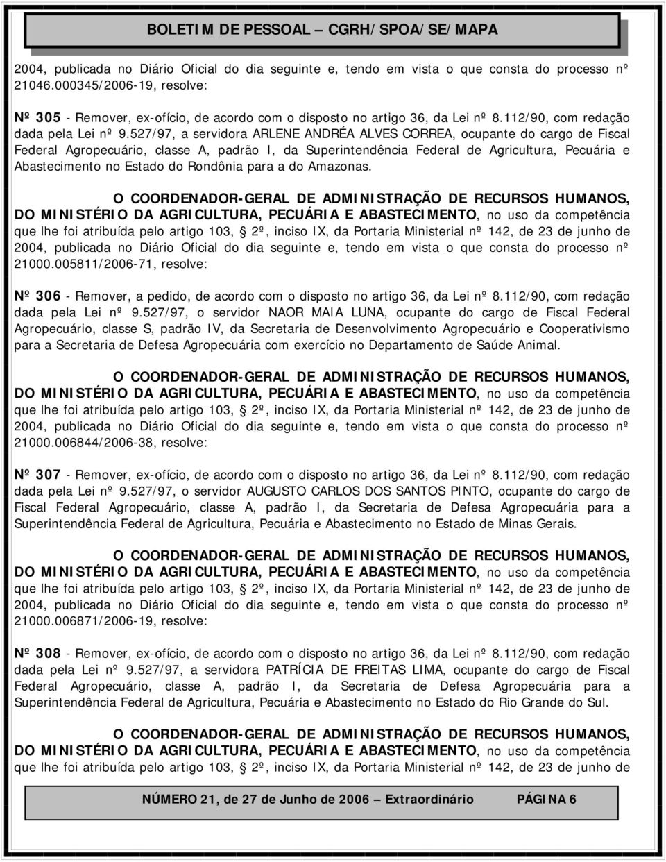 Rondônia para a do Amazonas. 21000.005811/2006-71, resolve: Nº 306 - Remover, a pedido, de acordo com o disposto no artigo 36, da Lei nº 8.112/90, com redação dada pela Lei nº 9.