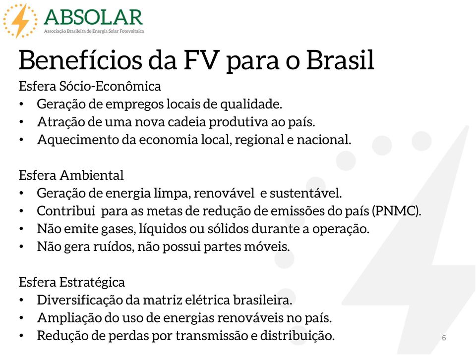 Contribui para as metas de redução de emissões do país (PNMC). Não emite gases, líquidos ou sólidos durante a operação.