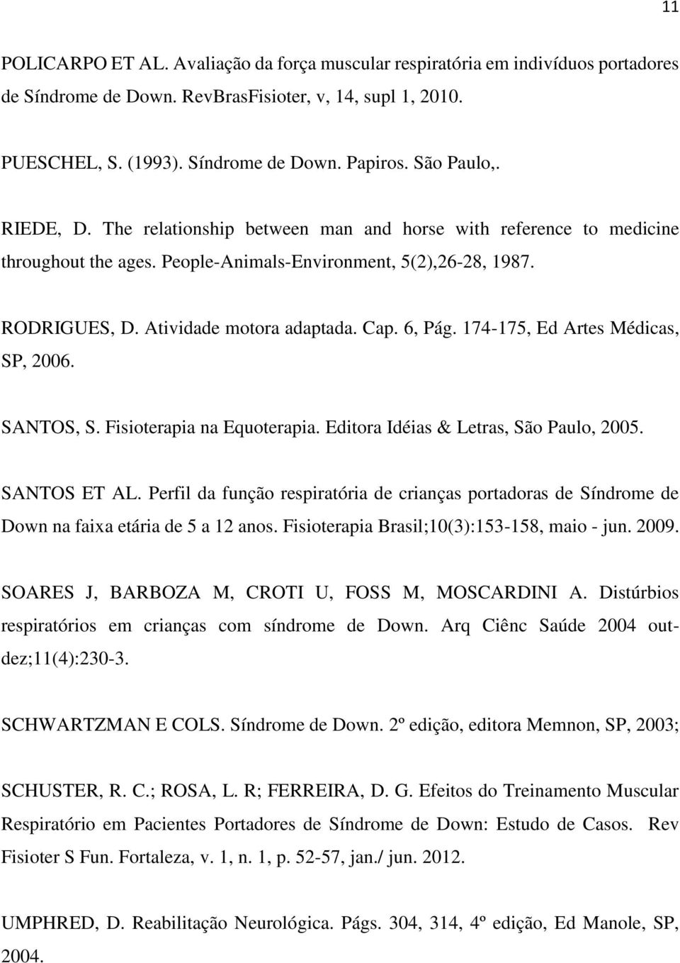 6, Pág. 174-175, Ed Artes Médicas, SP, 2006. SANTOS, S. Fisioterapia na Equoterapia. Editora Idéias & Letras, São Paulo, 2005. SANTOS ET AL.