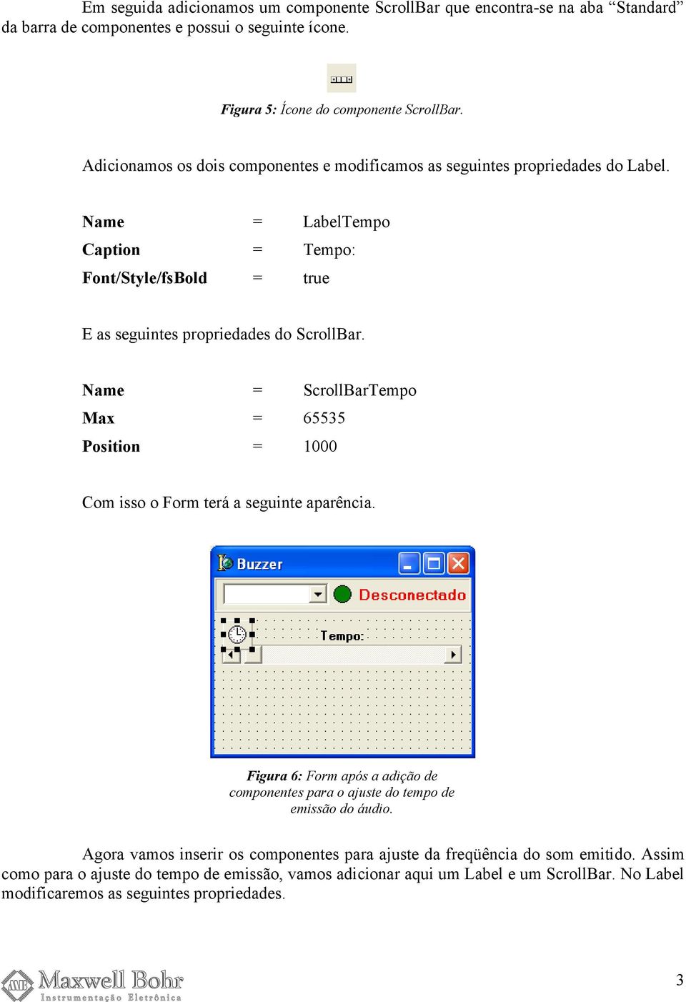 Name = ScrollBarTempo Max = 65535 Position = 1000 Com isso o Form terá a seguinte aparência. Figura 6: Form após a adição de componentes para o ajuste do tempo de emissão do áudio.