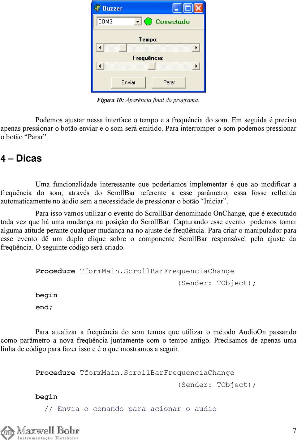 4 Dicas Uma funcionalidade interessante que poderiamos implementar é que ao modificar a freqüência do som, através do ScrollBar referente a esse parâmetro, essa fosse refletida automaticamente no