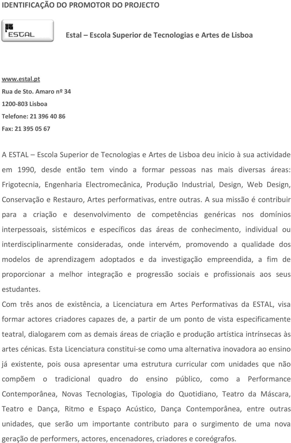 mais diversas áreas: Frigotecnia, Engenharia Electromecânica, Produção Industrial, Design, Web Design, Conservação e Restauro, Artes performativas, entre outras.