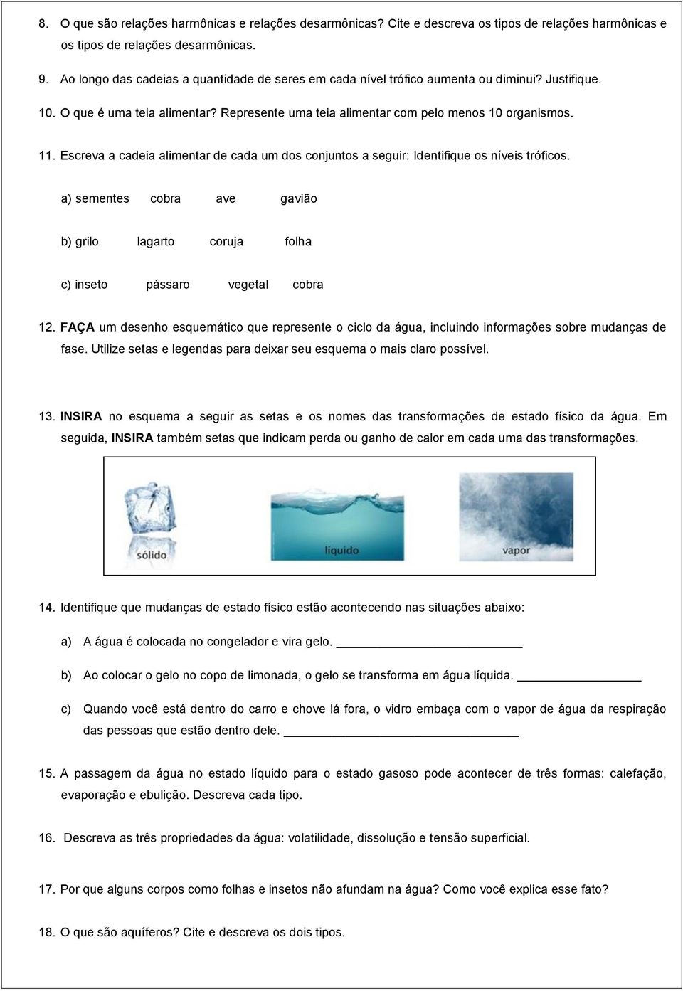 Escreva a cadeia alimentar de cada um dos conjuntos a seguir: Identifique os níveis tróficos. a) sementes cobra ave gavião b) grilo lagarto coruja folha c) inseto pássaro vegetal cobra 12.