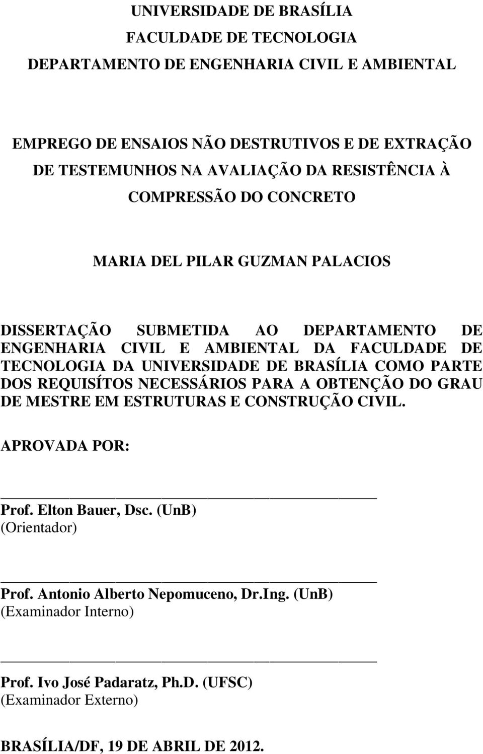 UNIVERSIDADE DE BRASÍLIA COMO PARTE DOS REQUISÍTOS NECESSÁRIOS PARA A OBTENÇÃO DO GRAU DE MESTRE EM ESTRUTURAS E CONSTRUÇÃO CIVIL. APROVADA POR: Prof. Elton Bauer, Dsc.
