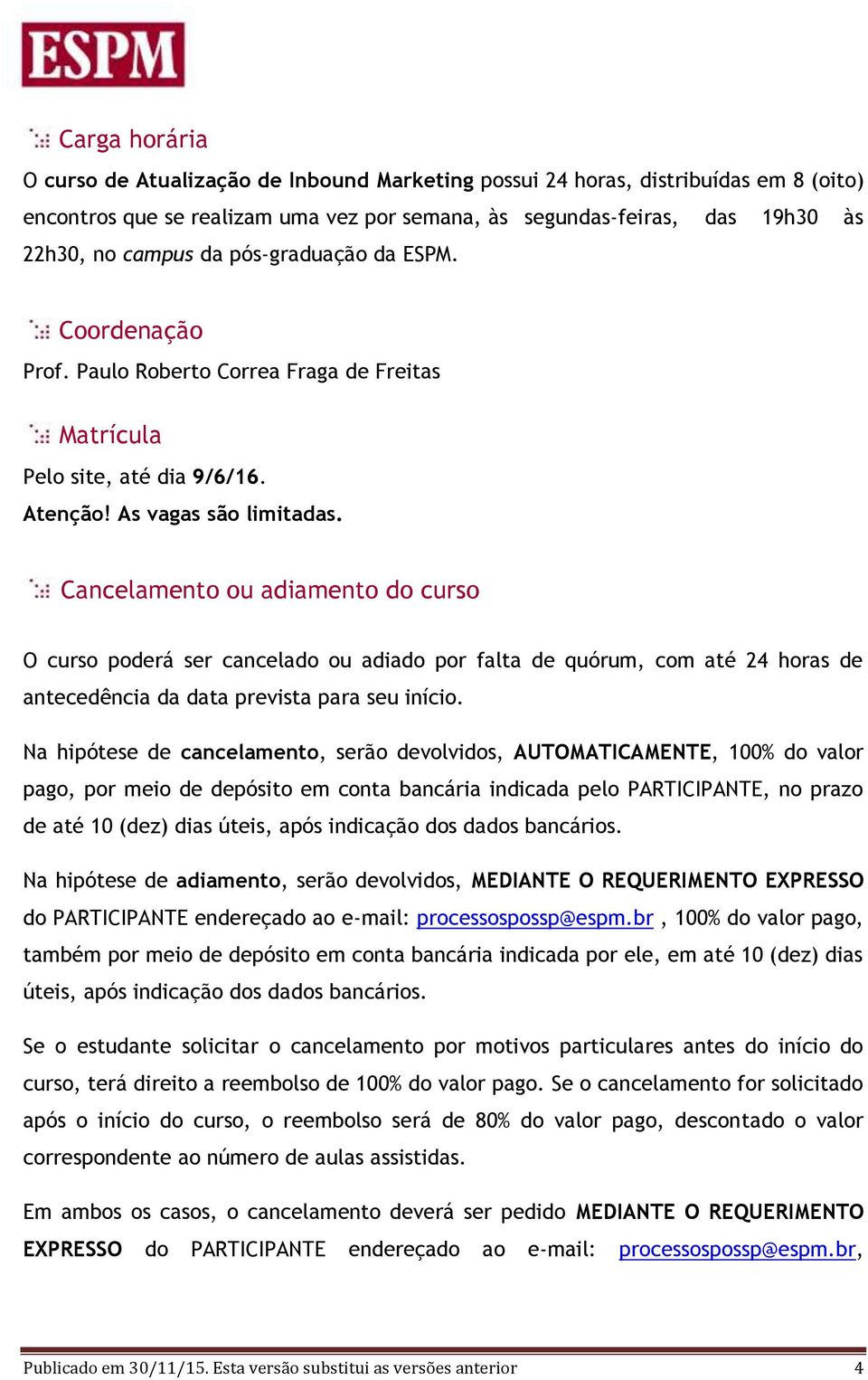 Cancelamento ou adiamento do curso O curso poderá ser cancelado ou adiado por falta de quórum, com até 24 horas de antecedência da data prevista para seu início.