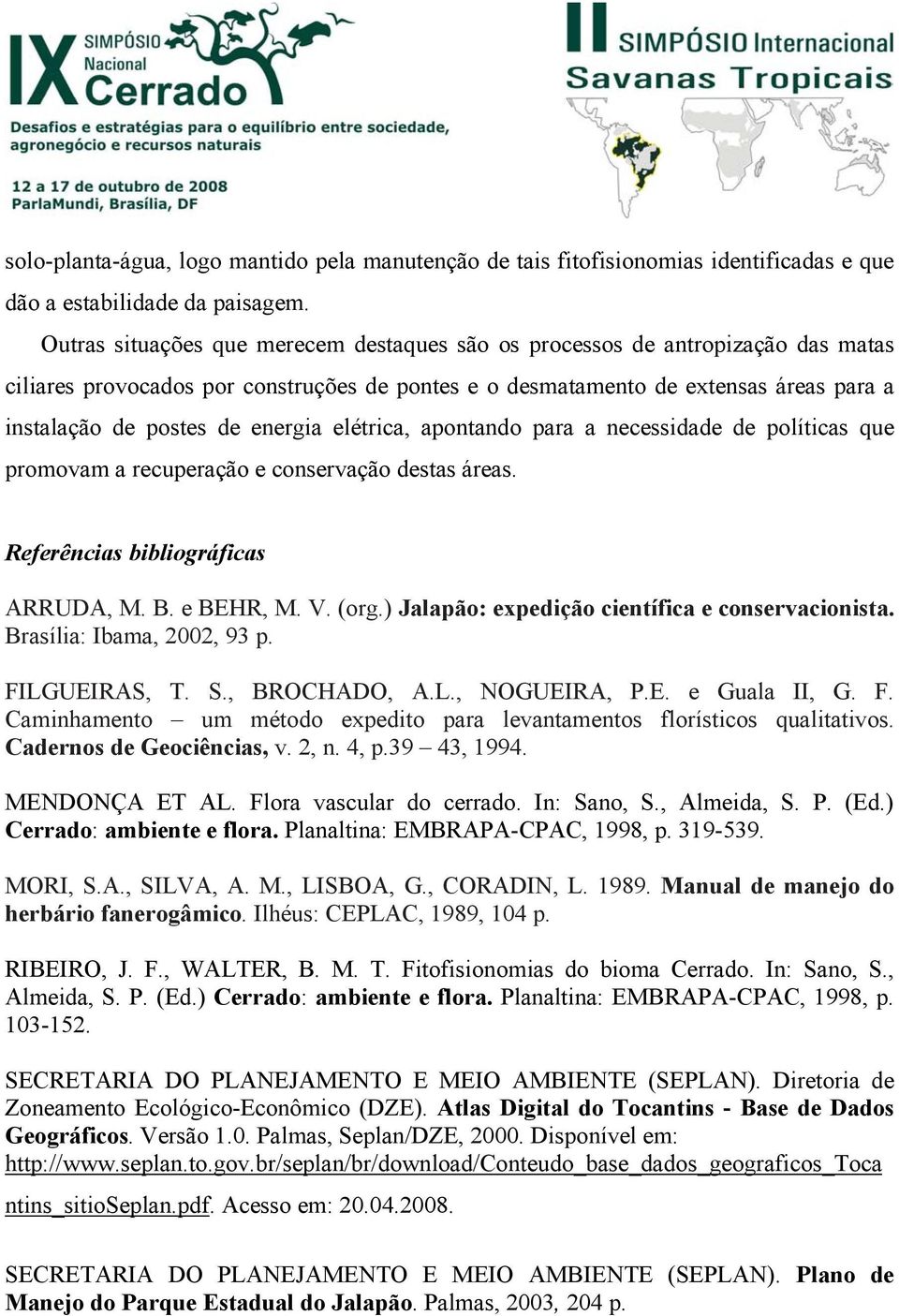 energia elétrica, apontando para a necessidade de políticas que promovam a recuperação e conservação destas áreas. Referências bibliográficas ARRUDA, M. B. e BEHR, M. V. (org.