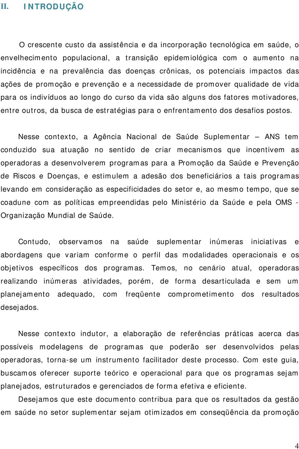 motivadores, entre outros, da busca de estratégias para o enfrentamento dos desafios postos.