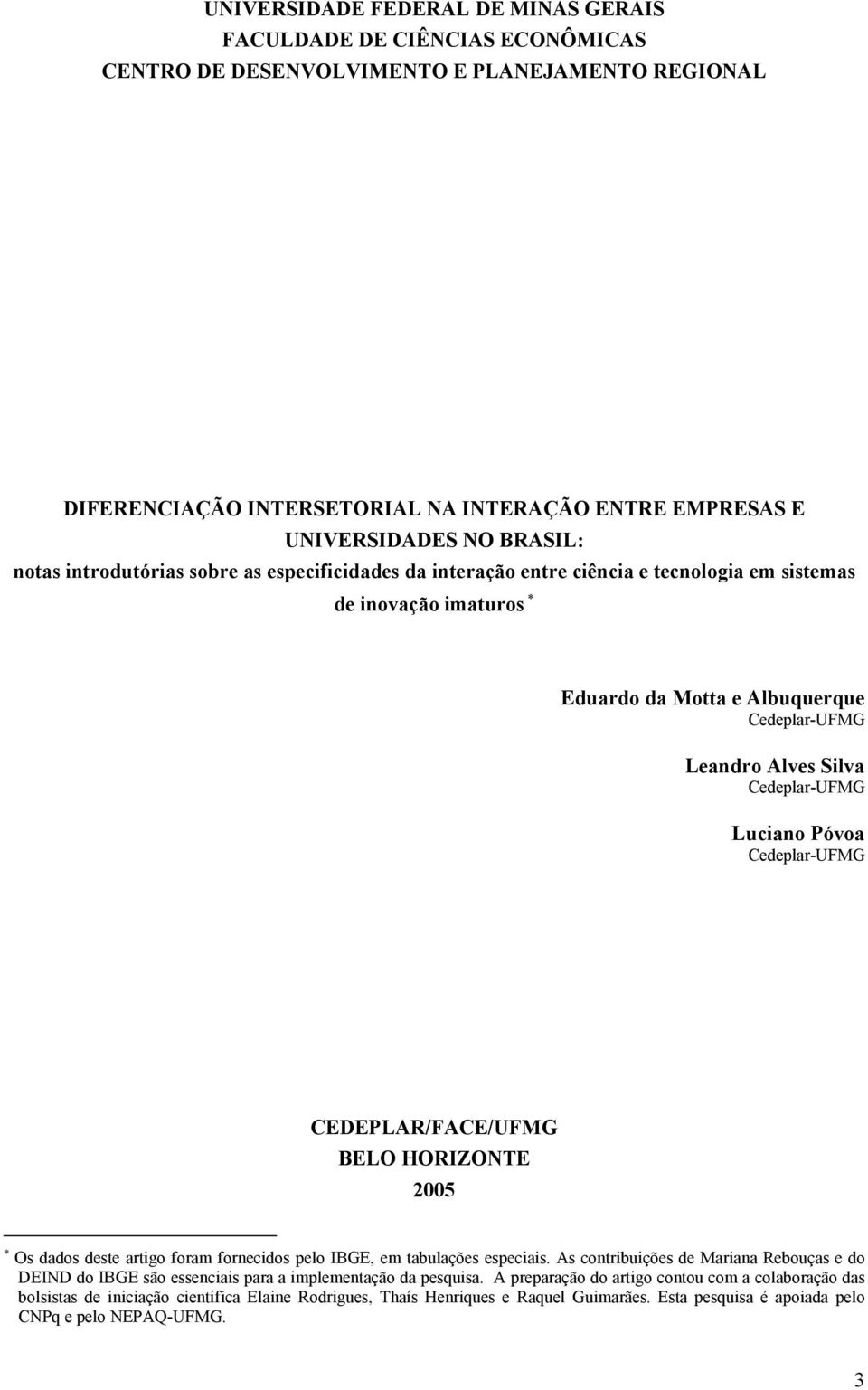 Cedeplar-UFMG Luciano Póvoa Cedeplar-UFMG CEDEPLAR/FACE/UFMG BELO HORIZONTE 2005 Os dados deste artigo foram fornecidos pelo IBGE, em tabulações especiais.
