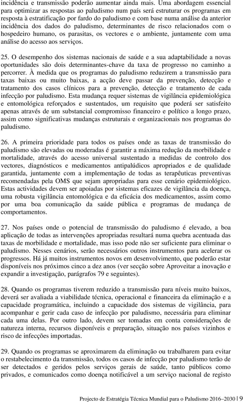 incidência dos dados do paludismo, determinantes de risco relacionados com o hospedeiro humano, os parasitas, os vectores e o ambiente, juntamente com uma análise do acesso aos serviços. 25.