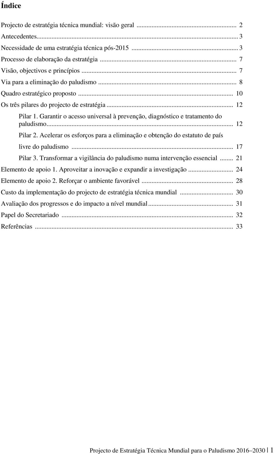 Garantir o acesso universal à prevenção, diagnóstico e tratamento do paludismo... 12 Pilar 2. Acelerar os esforços para a eliminação e obtenção do estatuto de país livre do paludismo... 17 Pilar 3.