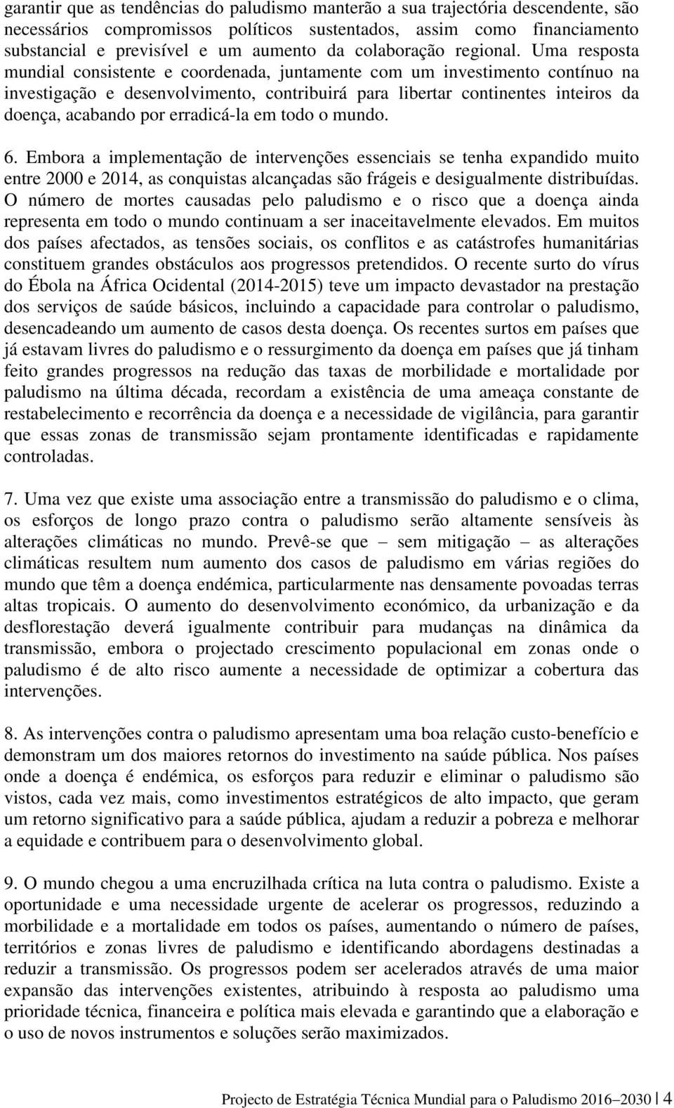 Uma resposta mundial consistente e coordenada, juntamente com um investimento contínuo na investigação e desenvolvimento, contribuirá para libertar continentes inteiros da doença, acabando por