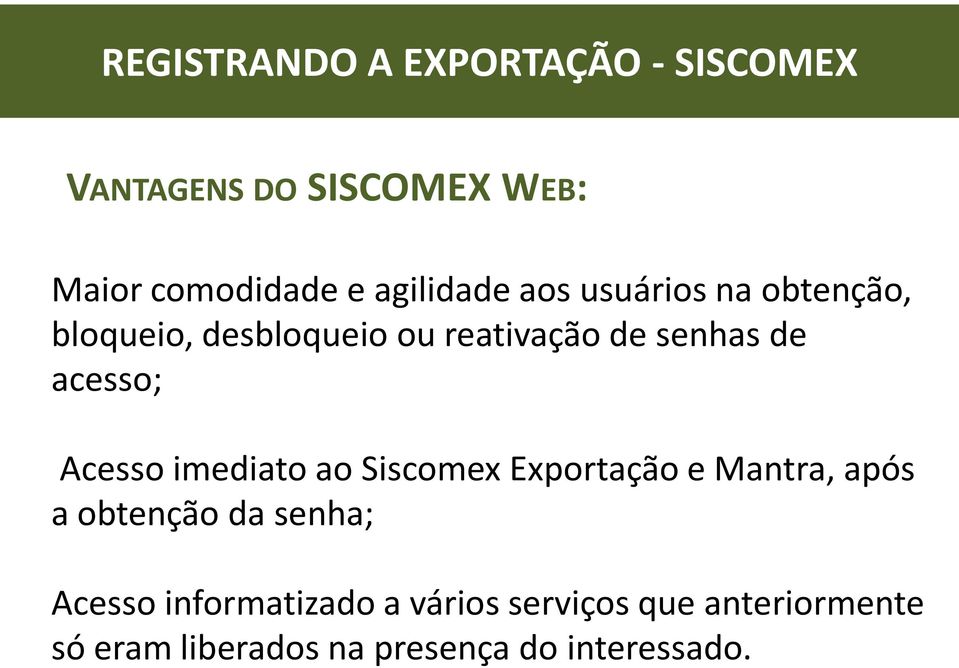 acesso; Acesso imediato ao Siscomex Exportação e Mantra, após a obtenção da senha;