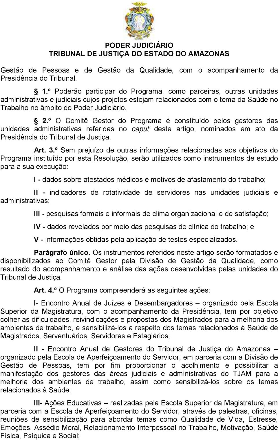 º O Comitê Gestor do Programa é constituído pelos gestores das unidades administrativas referidas no caput deste artigo, nominados em ato da Presidência do Tribunal de Justiça. Art. 3.